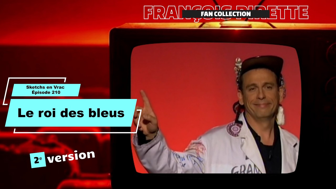 Collection Pirette - Sketchs en vrac, Épisode 210 : Le Roi des Bleus (2ᵉ version)
