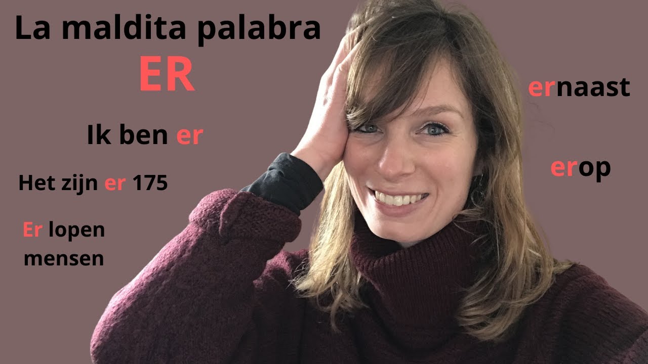 ¿CÓMO SE USA LA PALABRA 'ER'? HOE GEBRUIK JE HET WOORD 'ER'? Con explicaciones en español