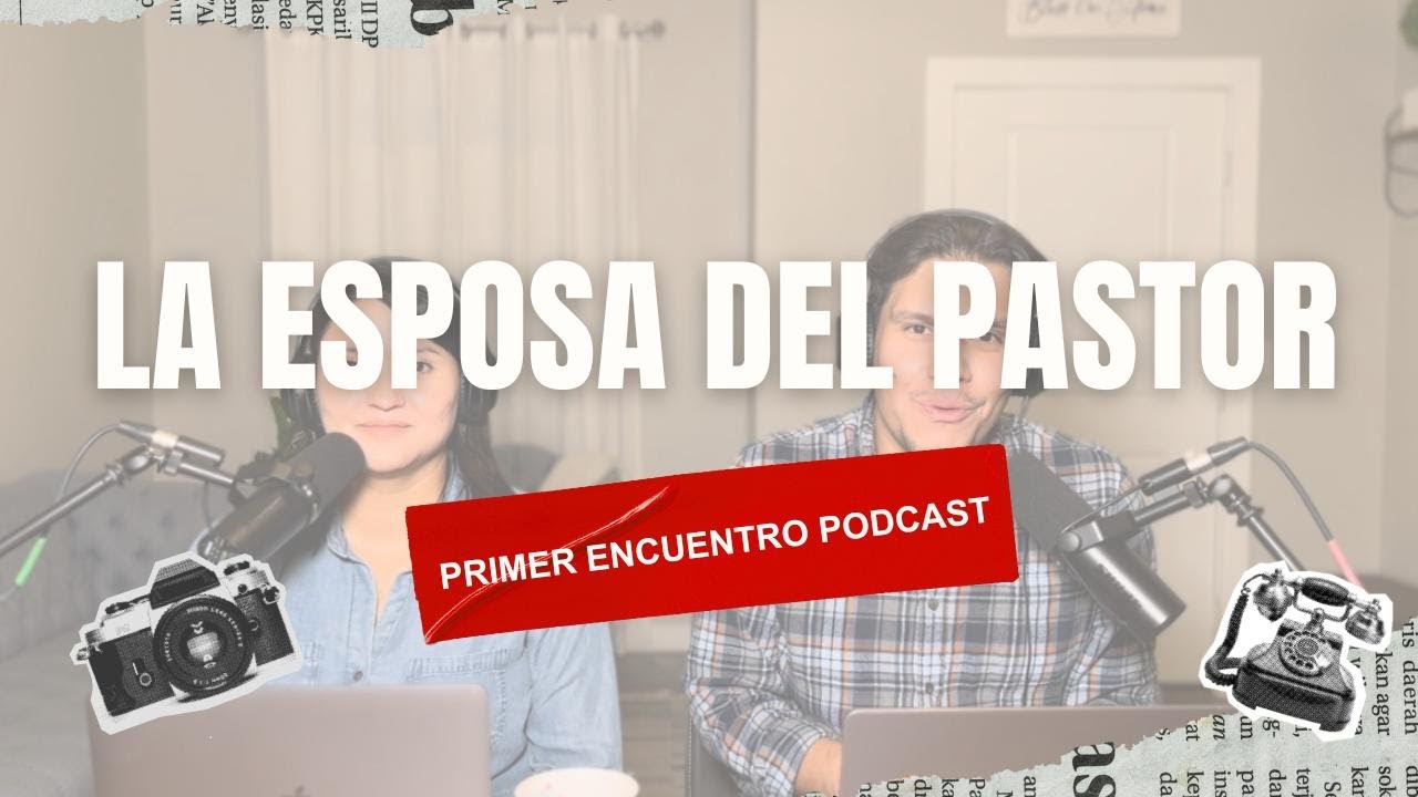 Primer Encuentro Podcast: La esposa del Pastor