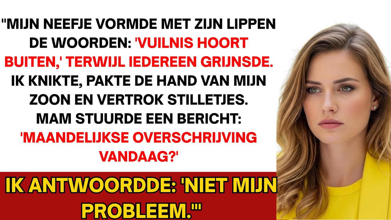 Mijn neef mimde: 'Afval hoort buiten.' Iedereen gniffelde. Ik knikte, pakte mijn zoons hand en ging.