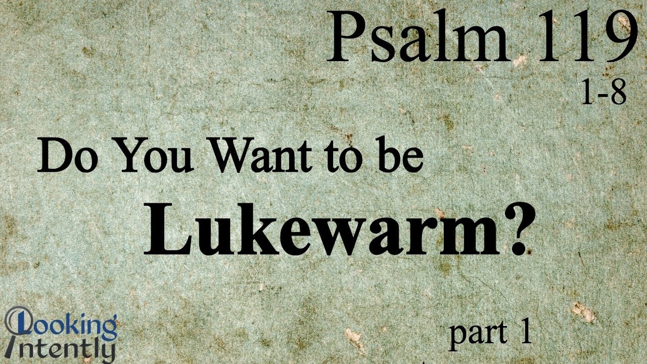 Do You Want to Be Lukewarm (Psalm 119 - Video 1)