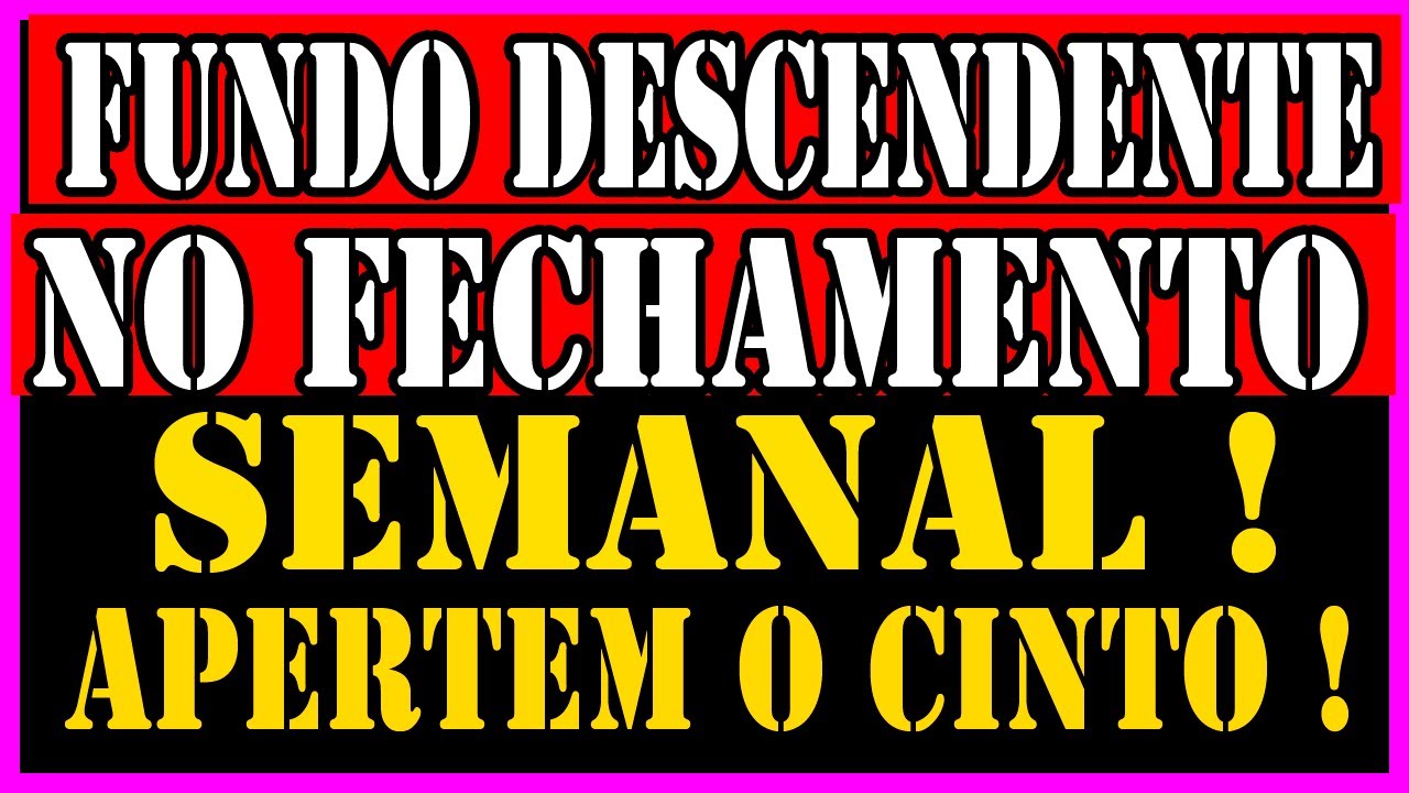 FUNDO DESCENDENTE NO SEMANAL ! E AGORA HEIM, APERTEM O CINTO