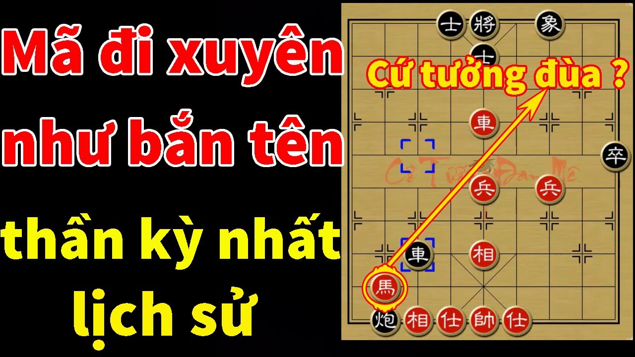 Cách Dùng Mã Thần Kỳ Đi Xuyên Như Tên Bắn Nổi Tiếng Cả Lịch Sử Cờ Tướng Mọi Thời Đại