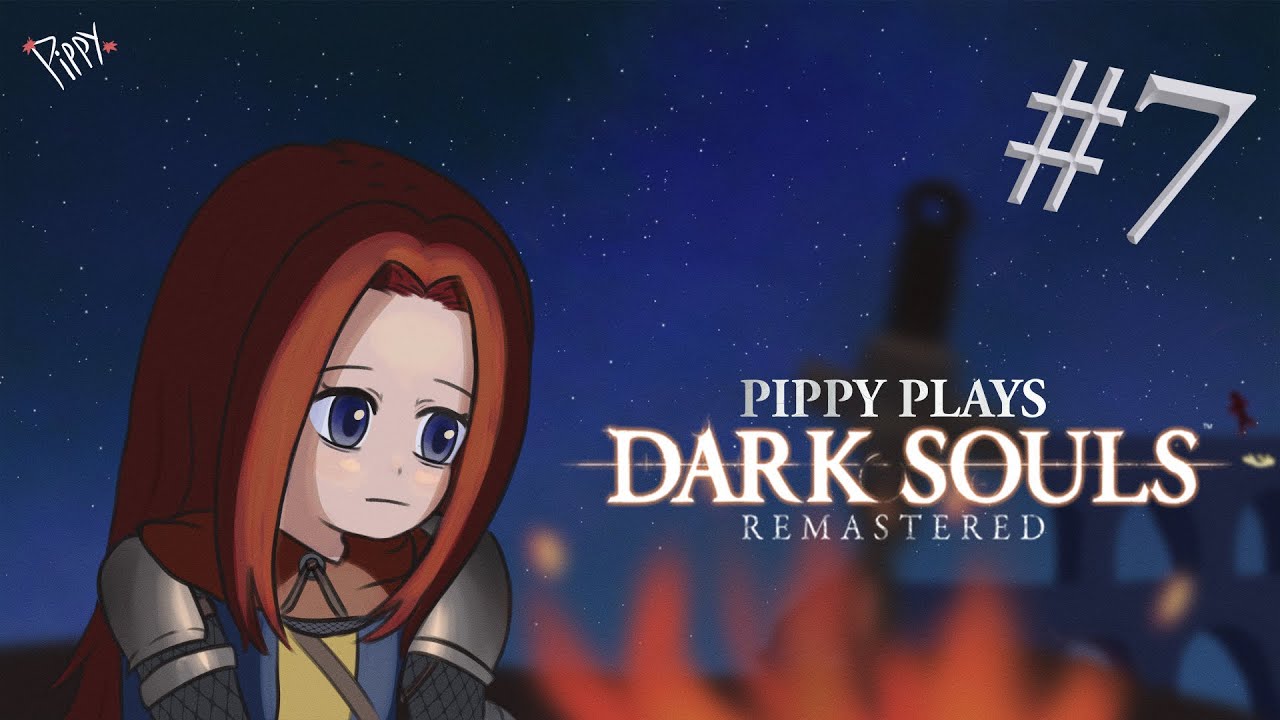 Pippy Plays: Darksouls 1 REMASTERED - Part 7 (Final)