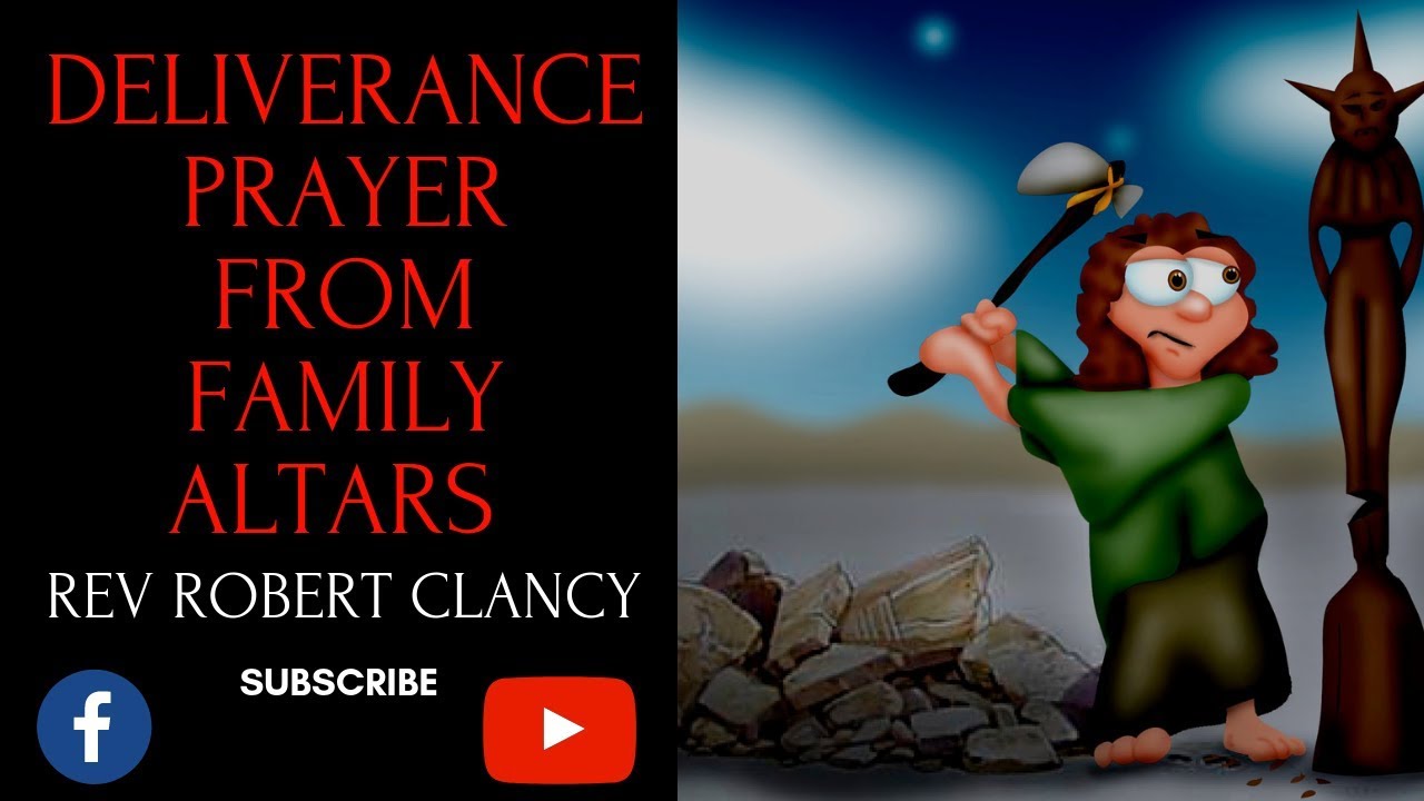 DELIVERANCE PRAYER FROM FAMILY ALTARS - REV ROBERT CLANCY