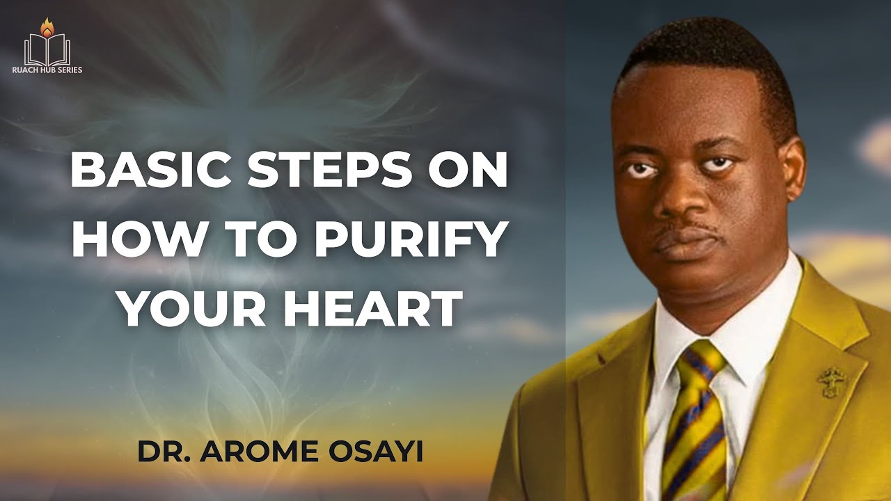 BASIC STEPS ON HOW TO PURIFY YOUR HEART || APOSTLE AROME OSAYI