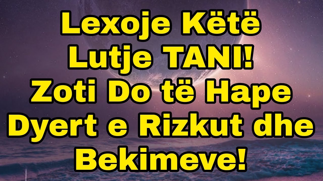 Lexoje Këtë Lutje TANI!Zoti Do të Hape Dyert e Rizkut dhe Bekimeve!