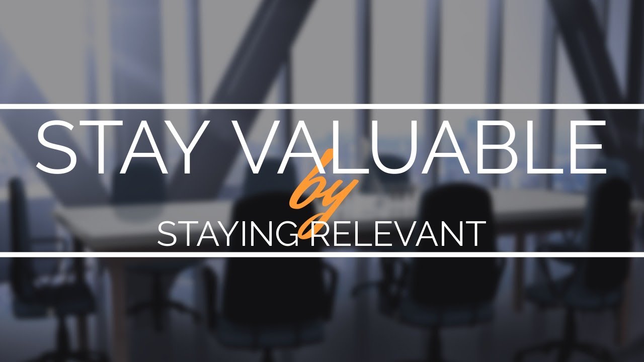 Stay Valuable by Staying Relevant