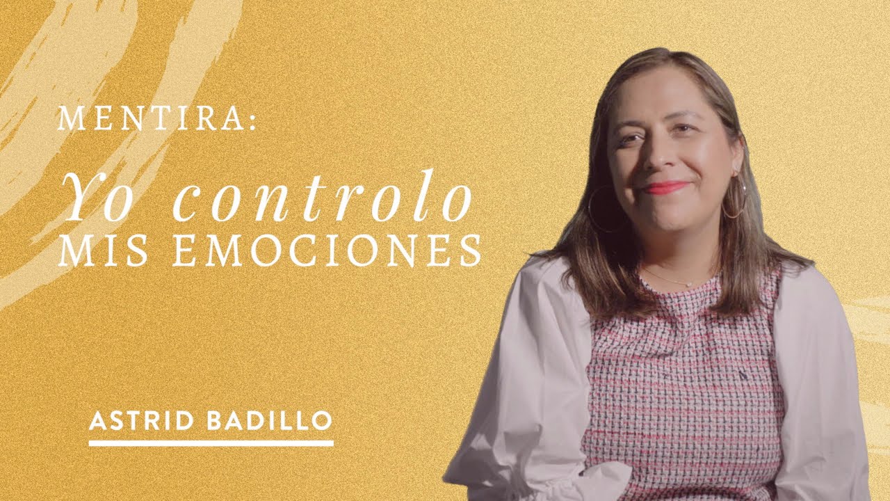 Mentira: Yo controlo mis emociones | Astrid Badillo