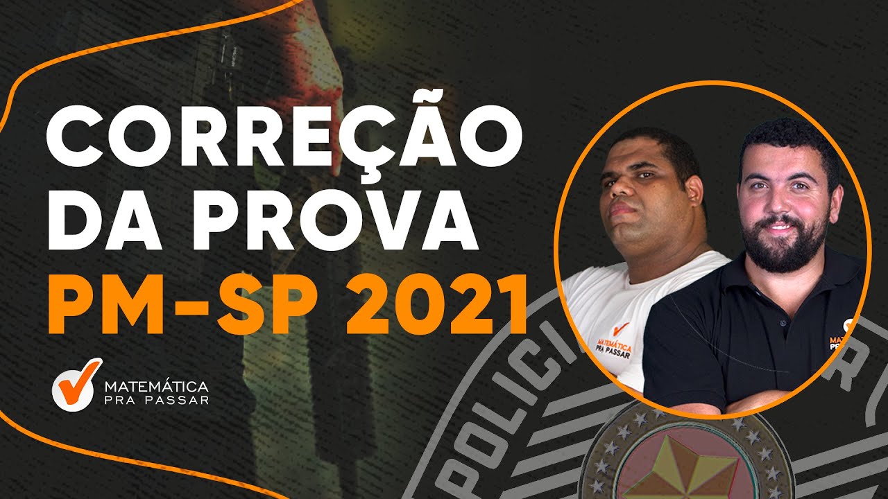 Correção da Prova de Matemática da PM-SP 2021. I Aplicada no dia 16/05/2021