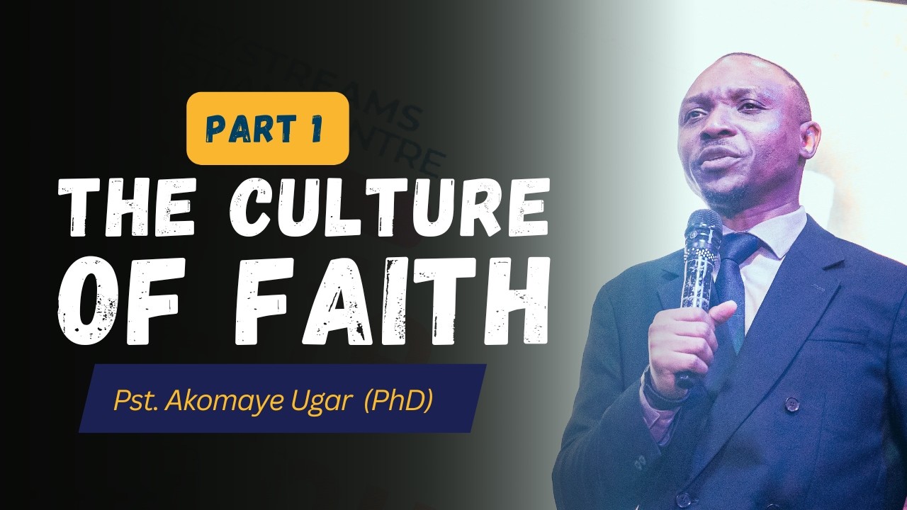The Culture of Faith (Part 1) ll Dr. Akomaye Ugar