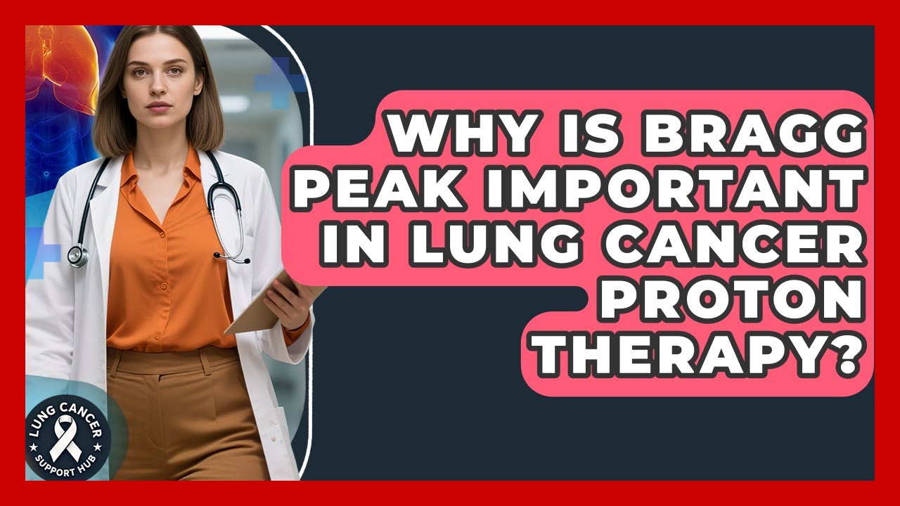 Why Is Bragg Peak Important In Lung Cancer Proton Therapy? - Lung Cancer Support Hub