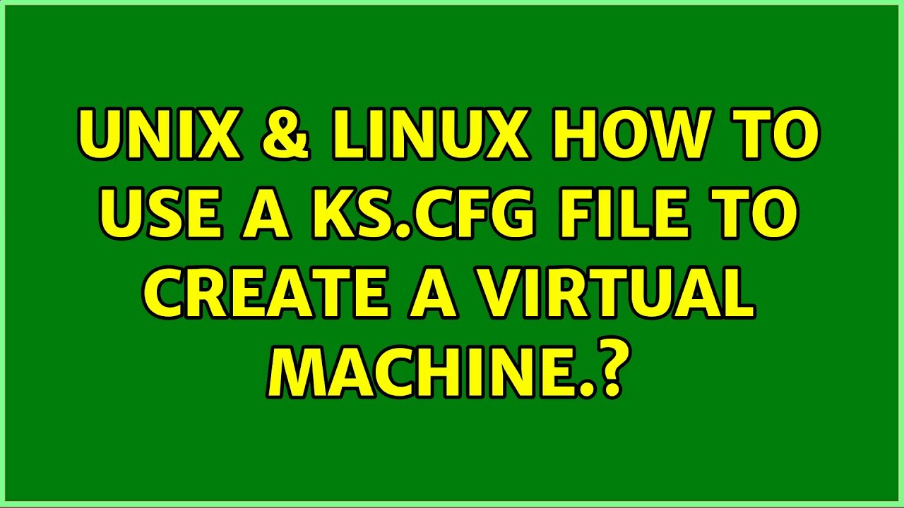 Unix & Linux: How to use a ks.cfg file to create a virtual machine.?