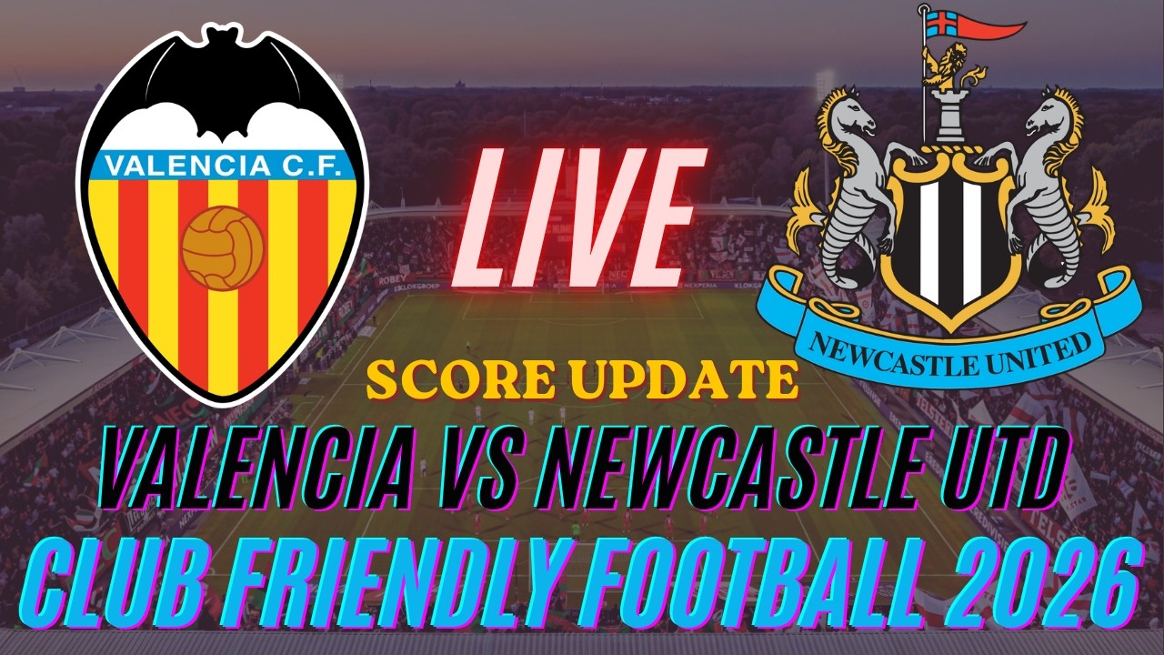 Valencia Vs Newcastle United | 2026 Club Friendly Football | Live Score Update