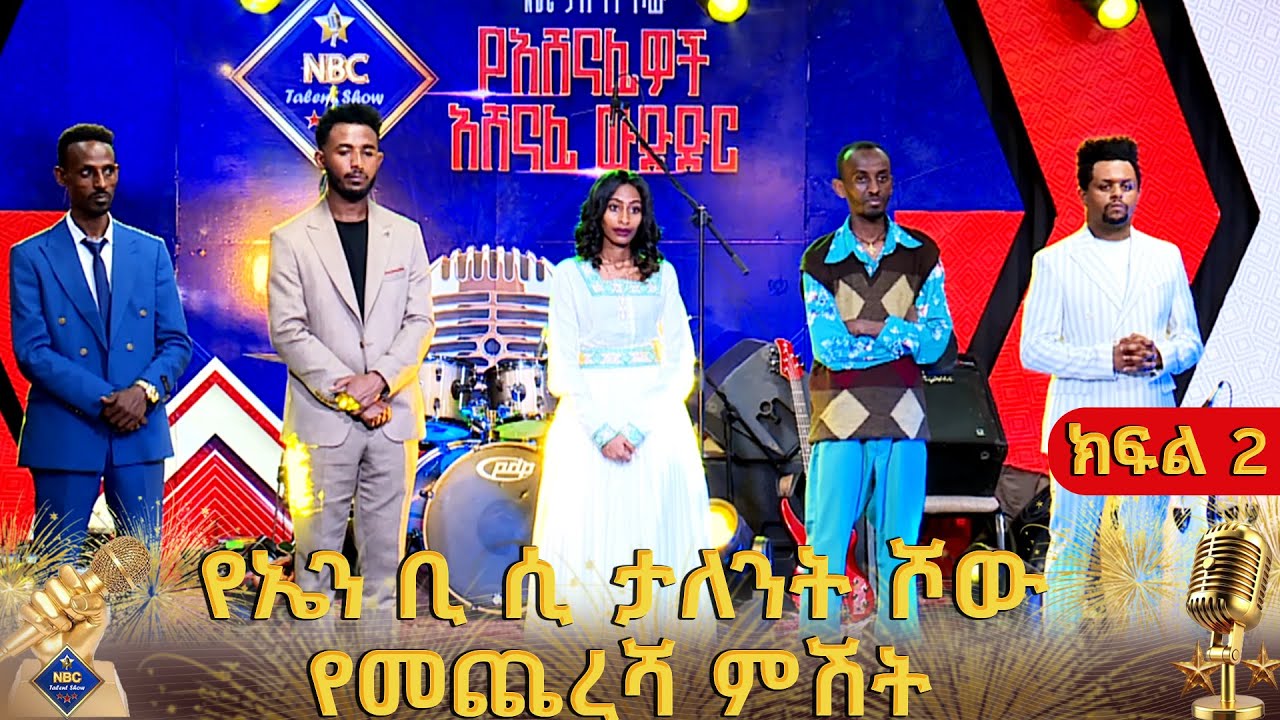 የኤን ቢ ሲ ታለንት ሾው የመጨረሻ ምሽት_ክፍል 2_NBC Talent Show @NBCETHIOPIA ​