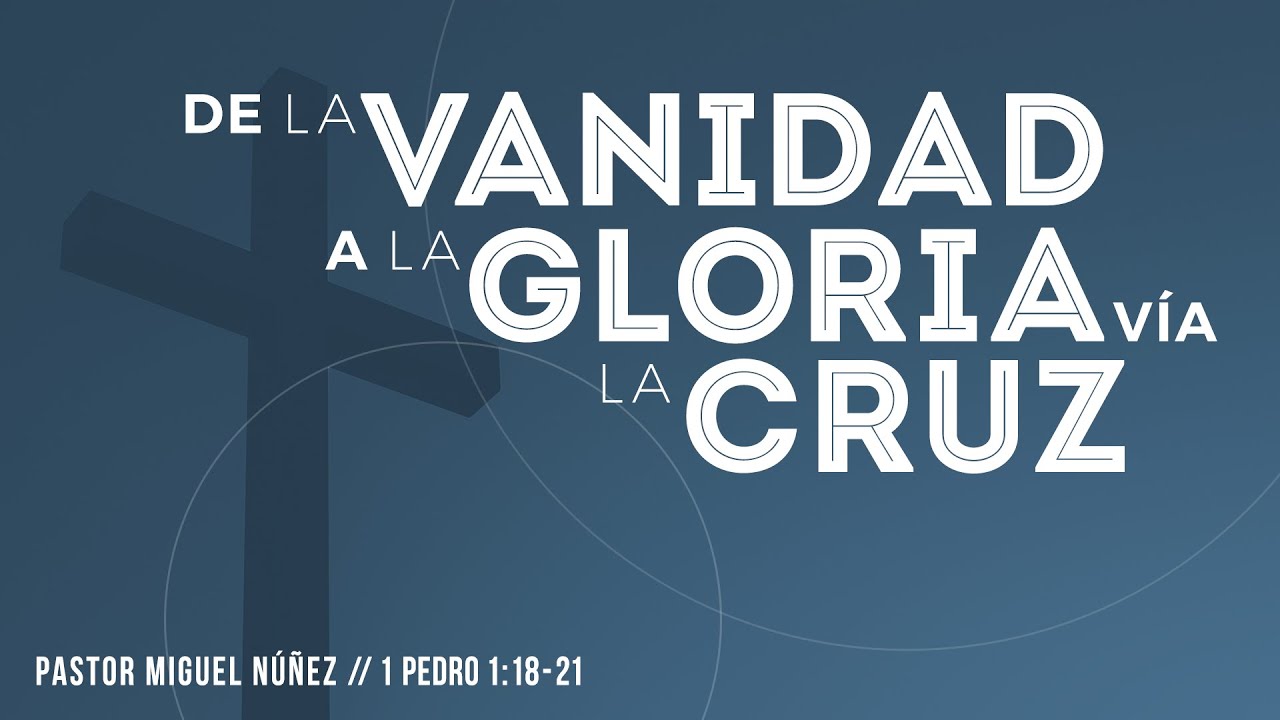 De la vanidad a la gloria via la cruz - Pastor Miguel Núñez (La IBI)