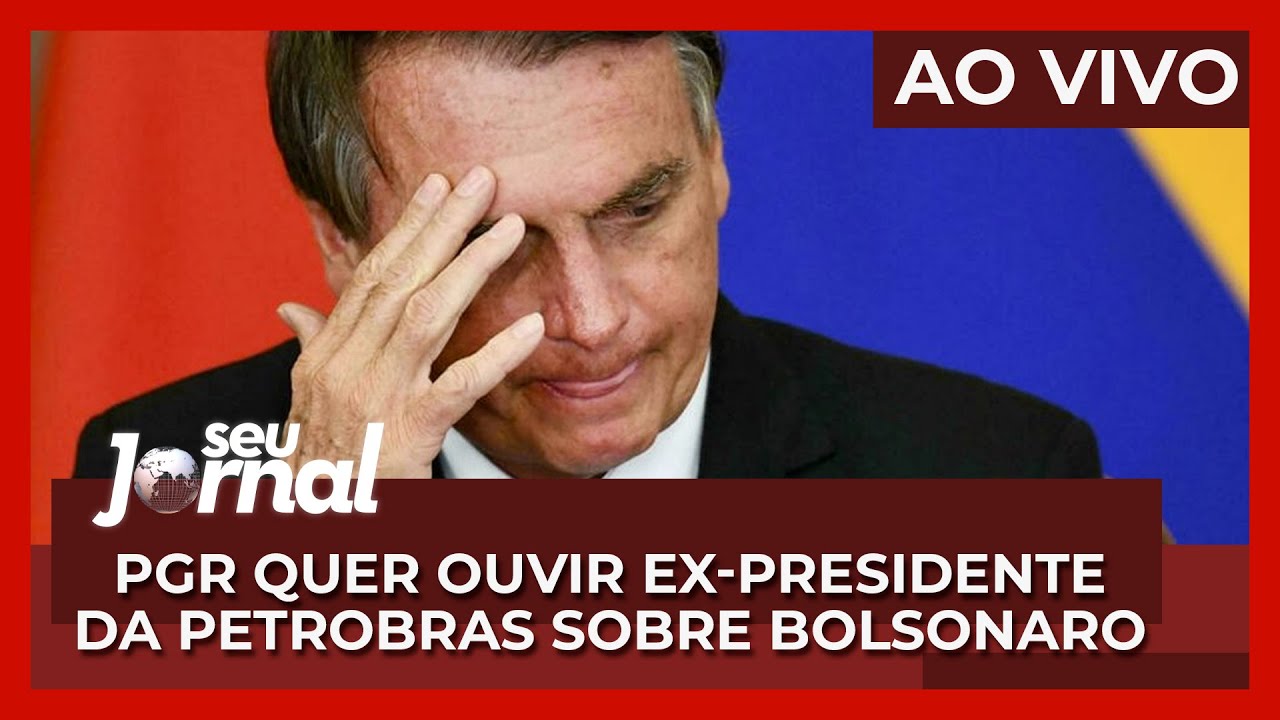 Seu Jornal 04.07 | PGR quer ouvir ex-presidente da Petrobr&aacute;s sobre interfer&ecirc;ncia de Bolsonaro