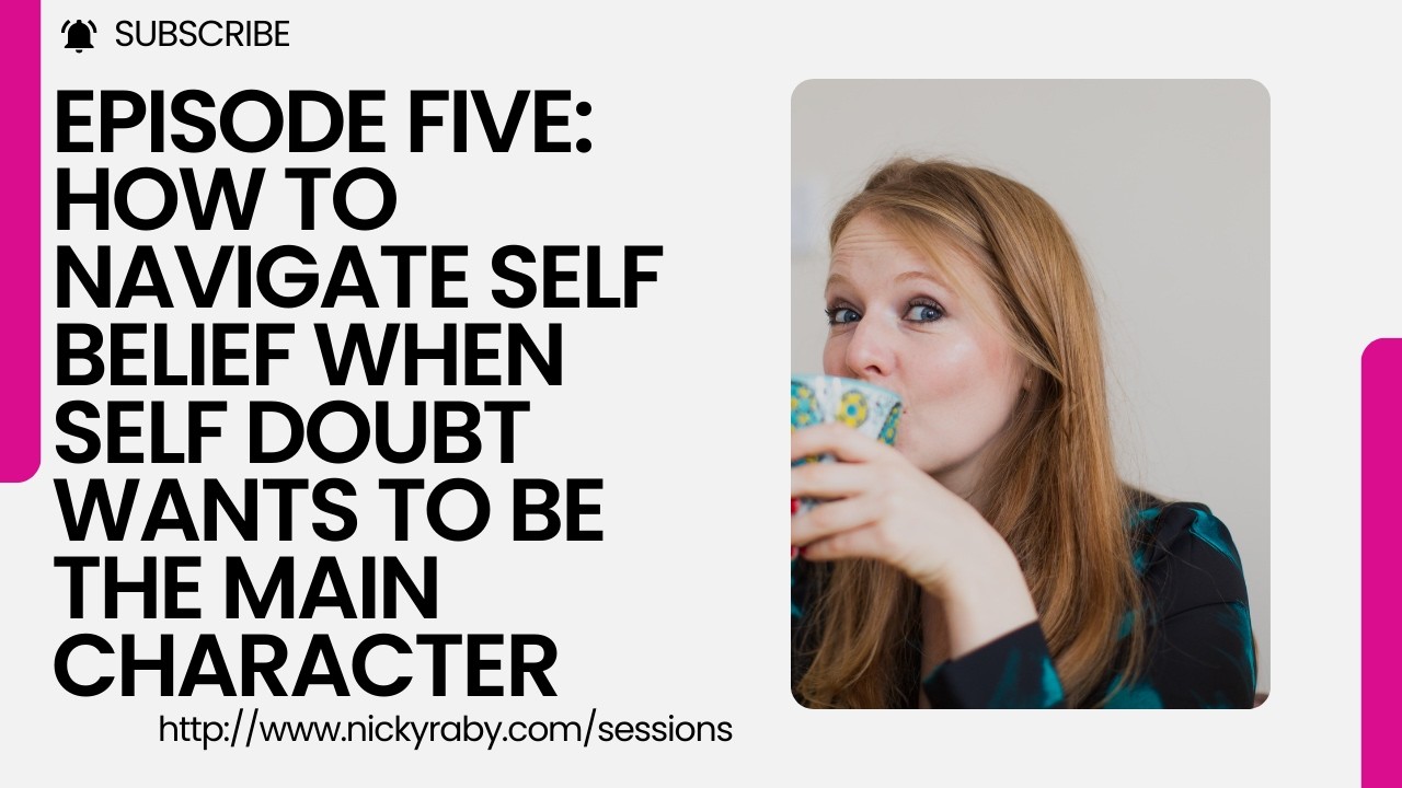 Episode Five: How to navigate self belief when self doubt wants to be the main character -Nicky Raby