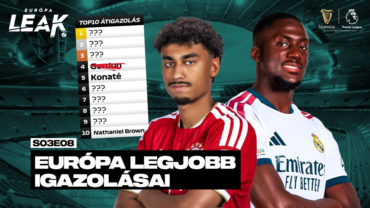 Eur&oacute;pa legjobb igazol&aacute;sai | EUR&Oacute;PA LEAK - S03E08