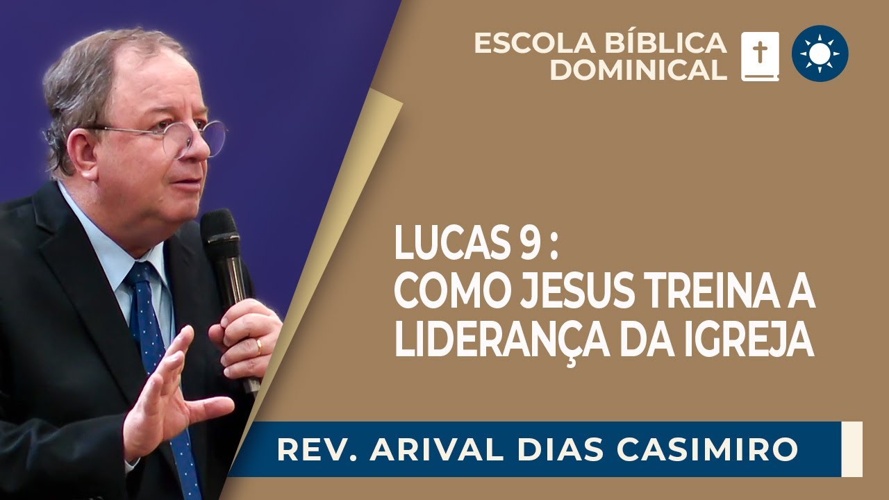 LUCAS 9: COMO JESUS TREINA A LIDERANÇA DA IGREJA | Rev. Arival Dias Casimiro | EBD | IPP