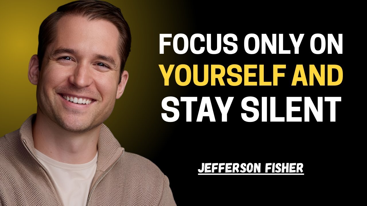 FOCUS ONLY ON YOURSELF AND STAY SILENT || Jefferson Fisher || Graceful Mindset