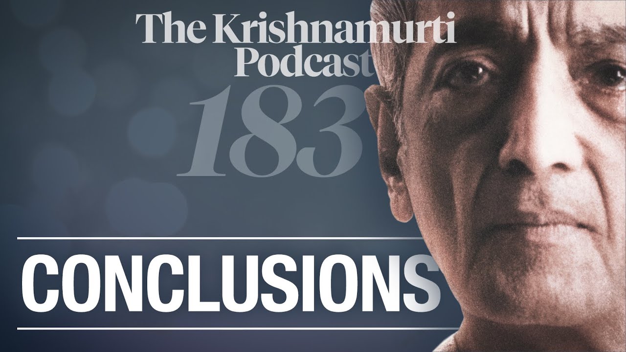 The Krishnamurti Podcast - Ep. 183 - Krishnamurti on Conclusions