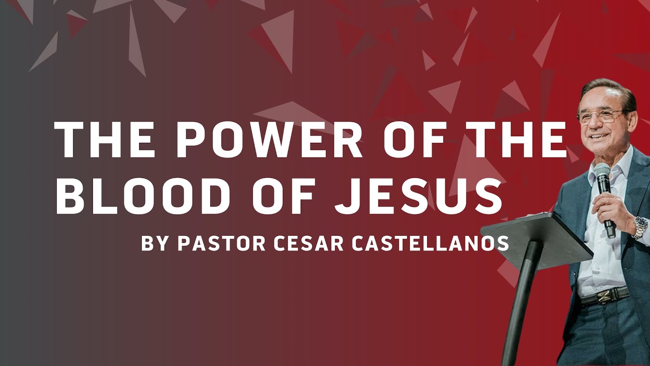 The Power of the Blood of Jesus | Pastor Cesar Castellanos