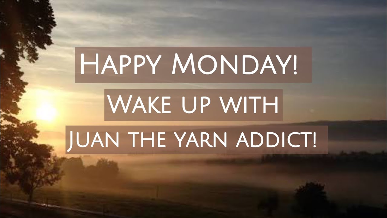 Happy Monday! Wake up with Juan The Yarn Addict!