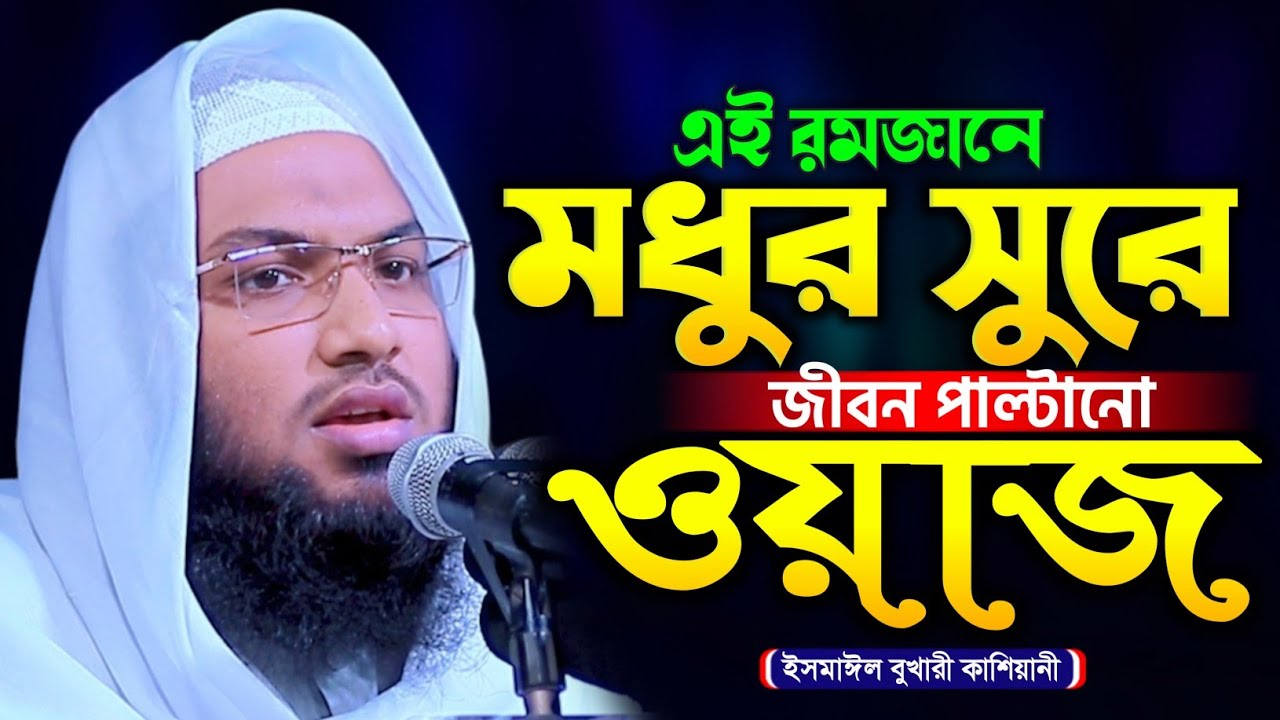 রমজানে যে ওয়াজ আপনার জীবনকে বদলে দিবে! ইসমাঈল বুখারী কাশিয়ানী ওয়াজ ২০২৫ Ismail Bukhari Kashiani Waz