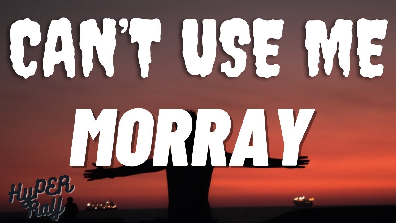 Morray - Can&rsquo;t Use Me (Lyrics)