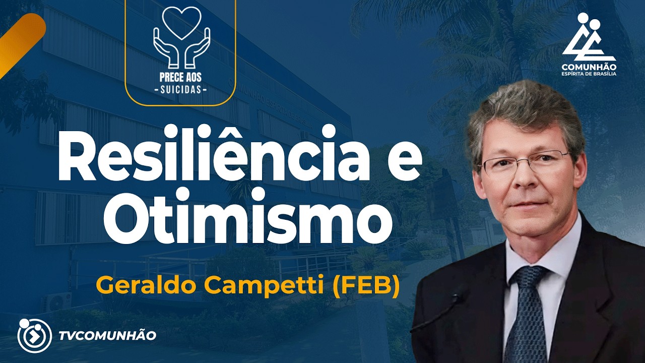RESILI&Ecirc;NCIA E OTIMISMO -Geraldo Campetti (FEB) [PRECE AOS SUICIDAS]
