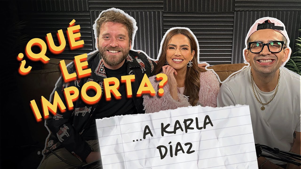 EP18. &iquest;Qu&eacute; le importa &hellip; a Karla D&iacute;az?
