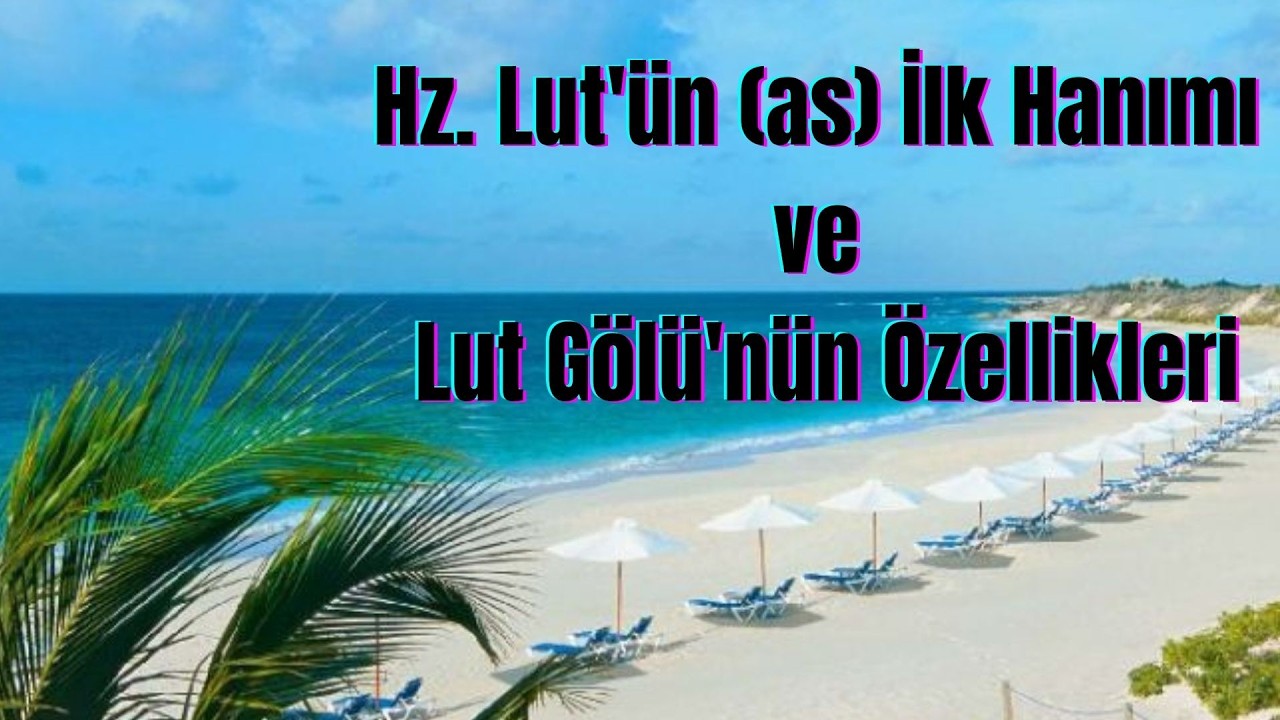 Hz. Lut'ün (as) İlk Hanımı ve Lut Gölü'nün Özellikleri