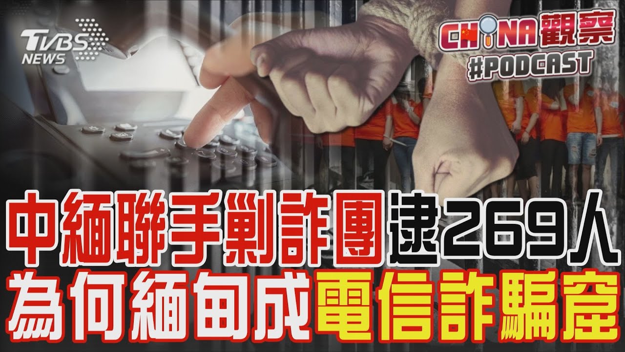 中緬聯手剿詐團逮269人 為何緬甸成電信詐騙窟｜CHINA觀察PODCAST@tvbsnews24live