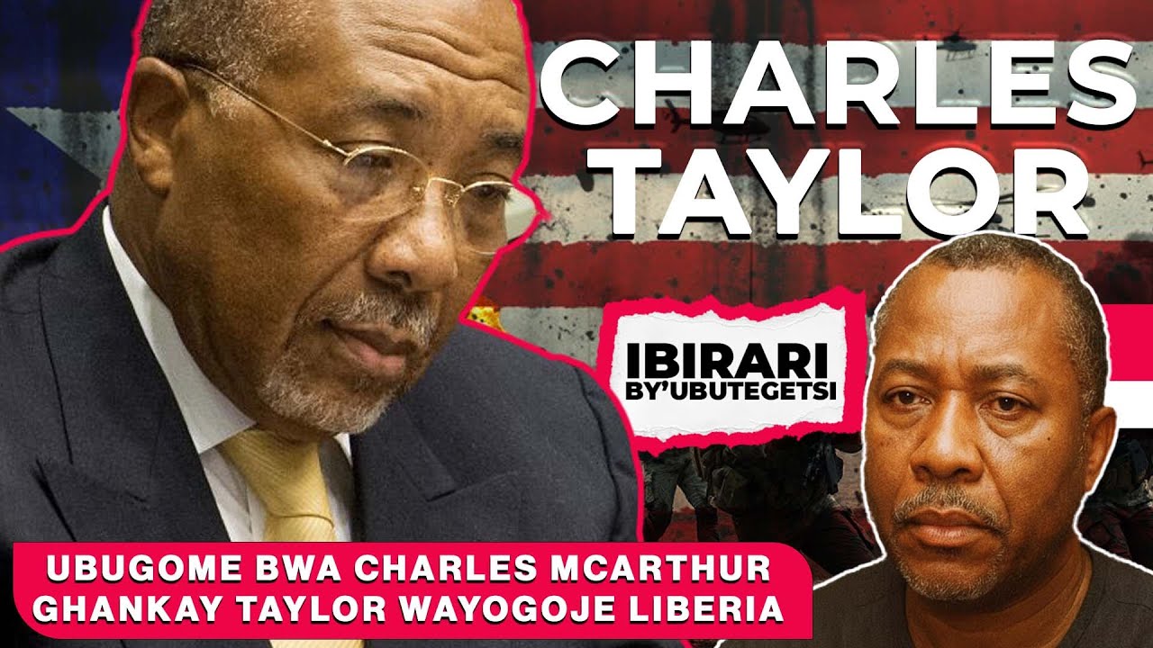 UBUGOME BWA CHARLES TAYLOR WA LIBERIA|YAKOZE UBWICANYI BUKOMEYE BUTAZIBAGIRANA MU MATEKA|IHEREZO RYE