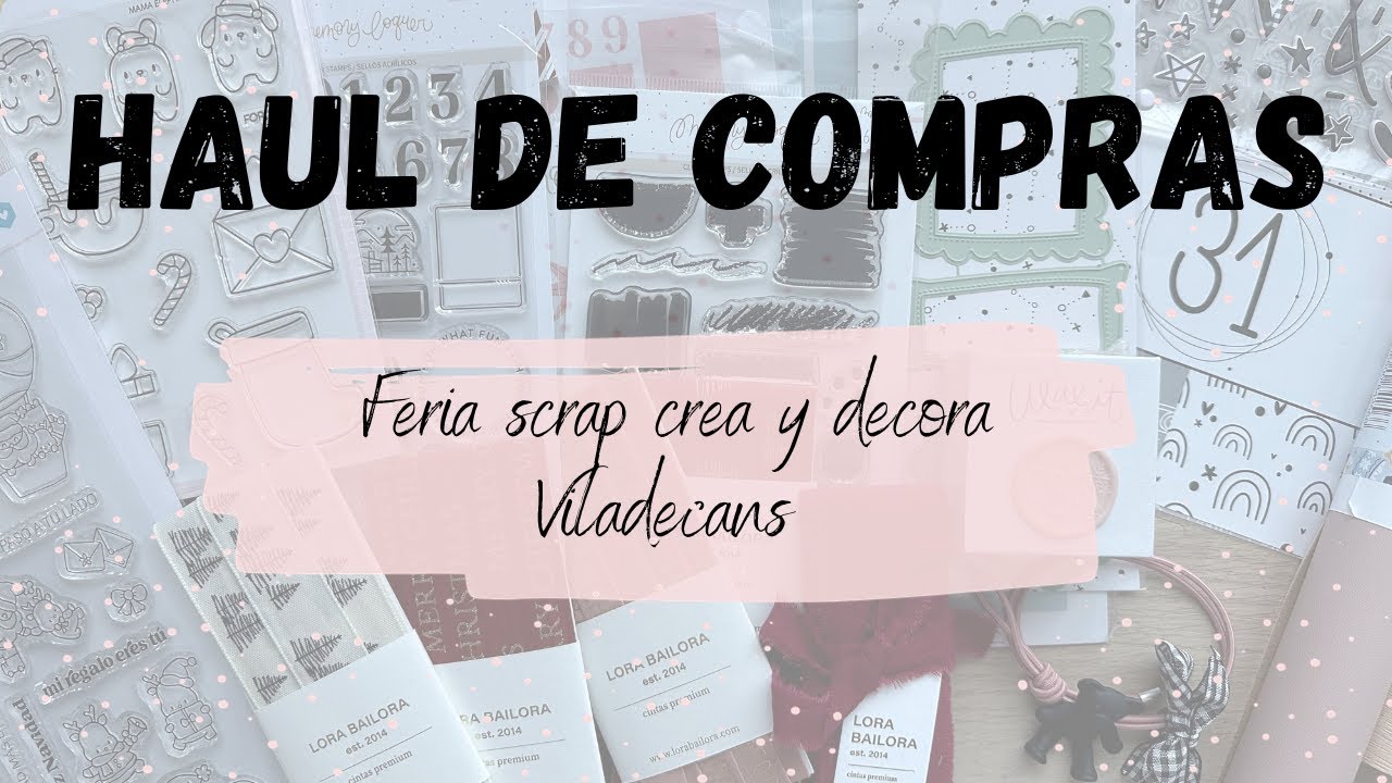HAUL de COMPRAS y REGALOS de la feria SCRAP CREA Y DECORA de VILADECANS