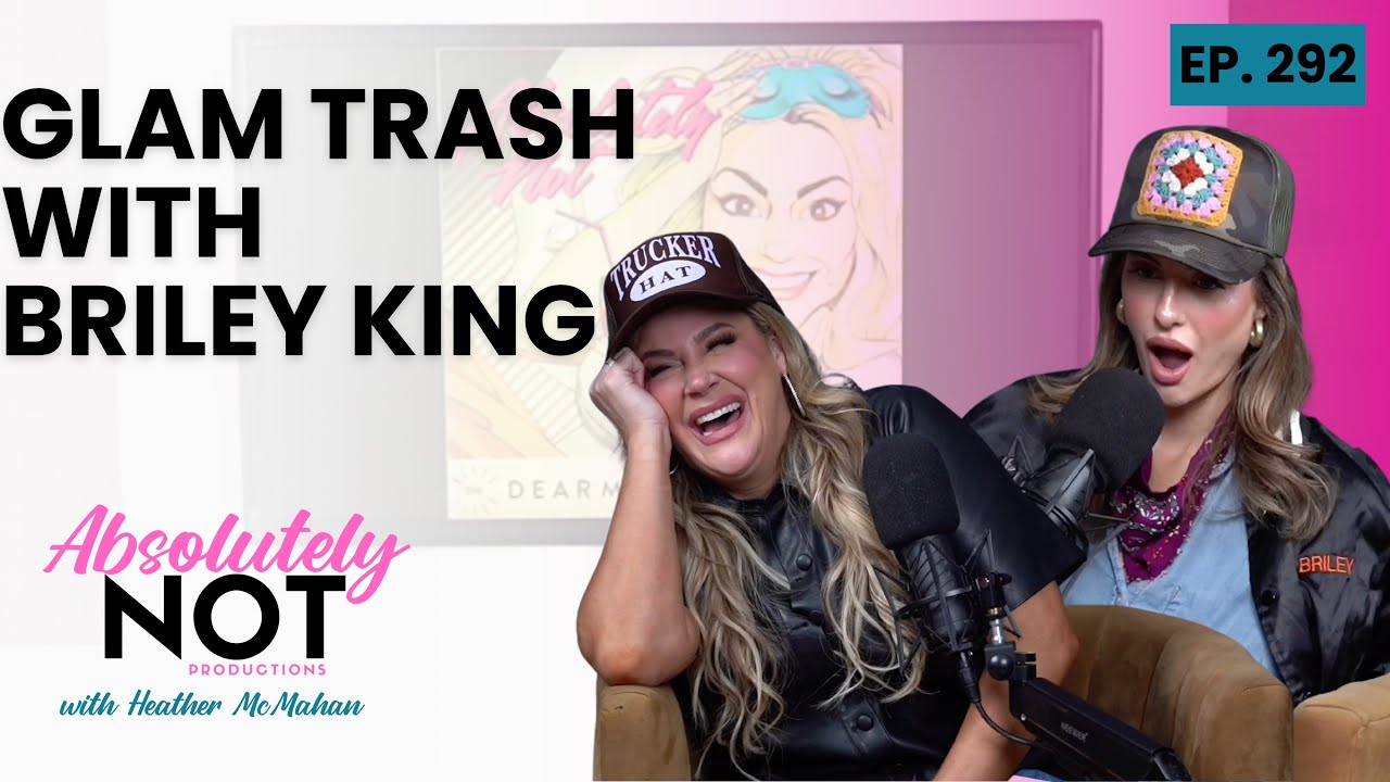 Glam Trash with Briley King | Absolutely Not with Heather McMahan | Episode 292