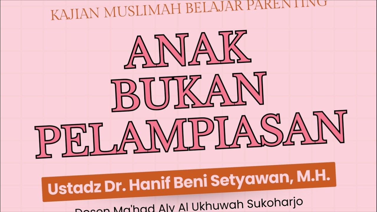 ANAK BUKAN PELAMPIASAN -  Ustadz Dr. Hanif Beni Setyawan, MH حفظه الله