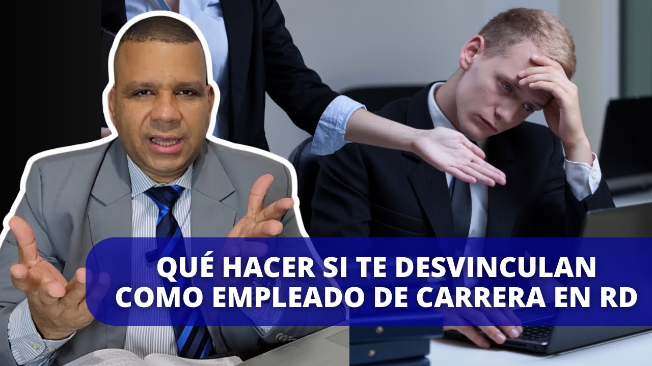 DEFIENDÉTE SÍ TE DESVINCULAN COMO EMPLEADO DE CARRERA EN EL ESTADO DOMINICANO