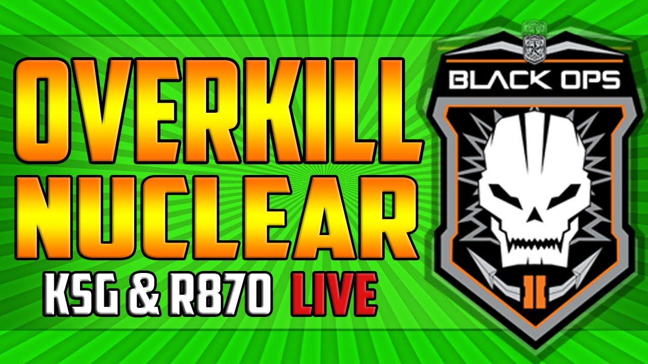 Black Ops 2 -  *LIVE* OVERKILL KSG & R870 NUCLEAR on NUKETOWN!