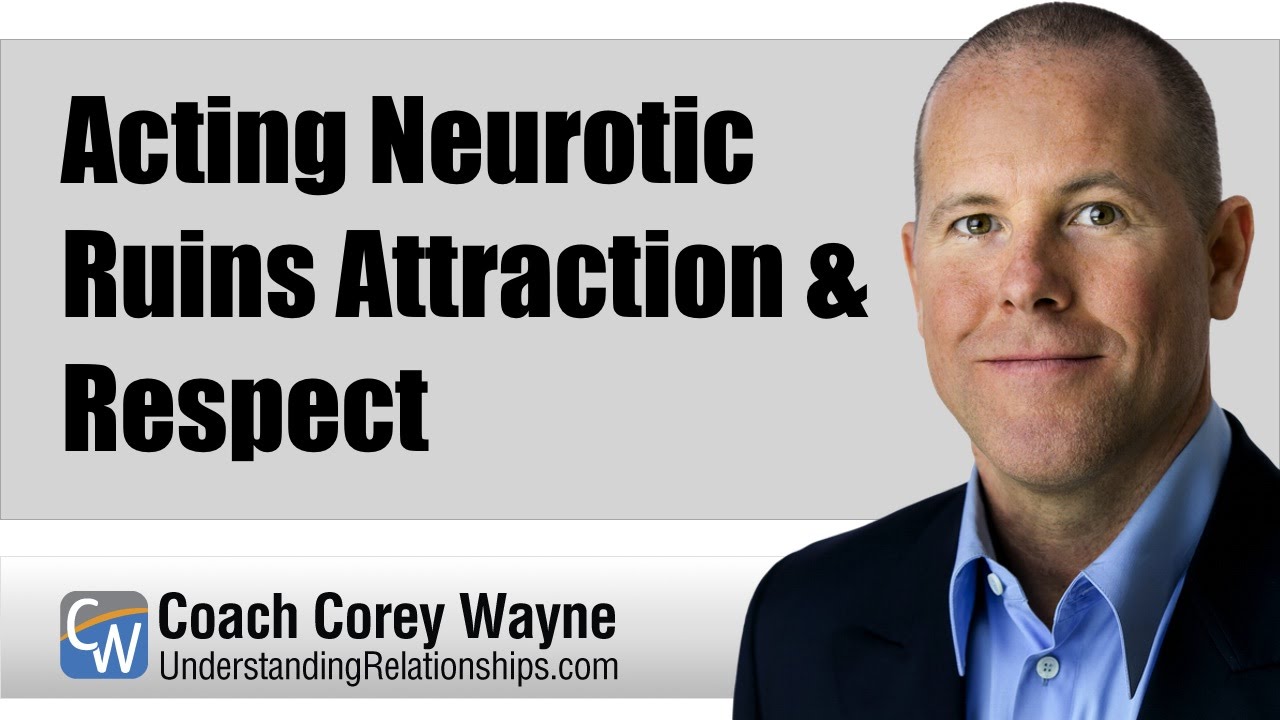 Acting Neurotic Ruins Attraction & Respect
