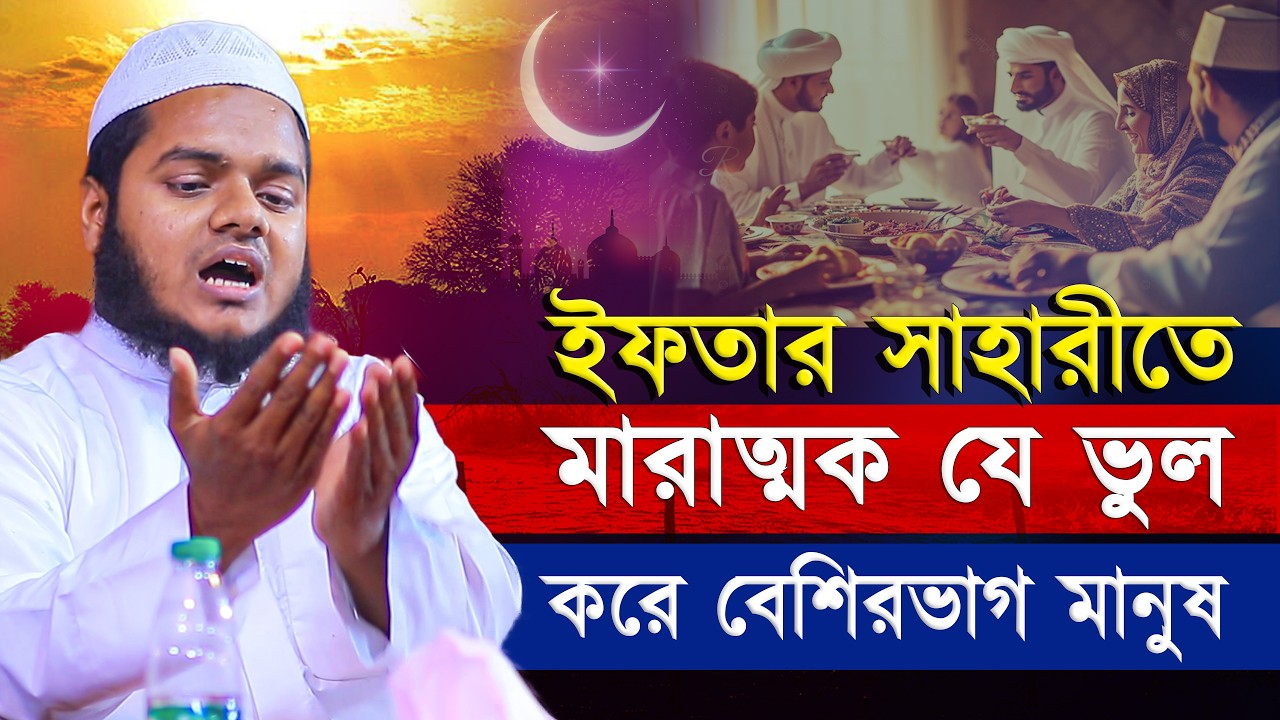 ইফতারি সাহরিতে মারাত্মক যে ভুল করে সবাই❓ abdullah bin abdur razzak new waz