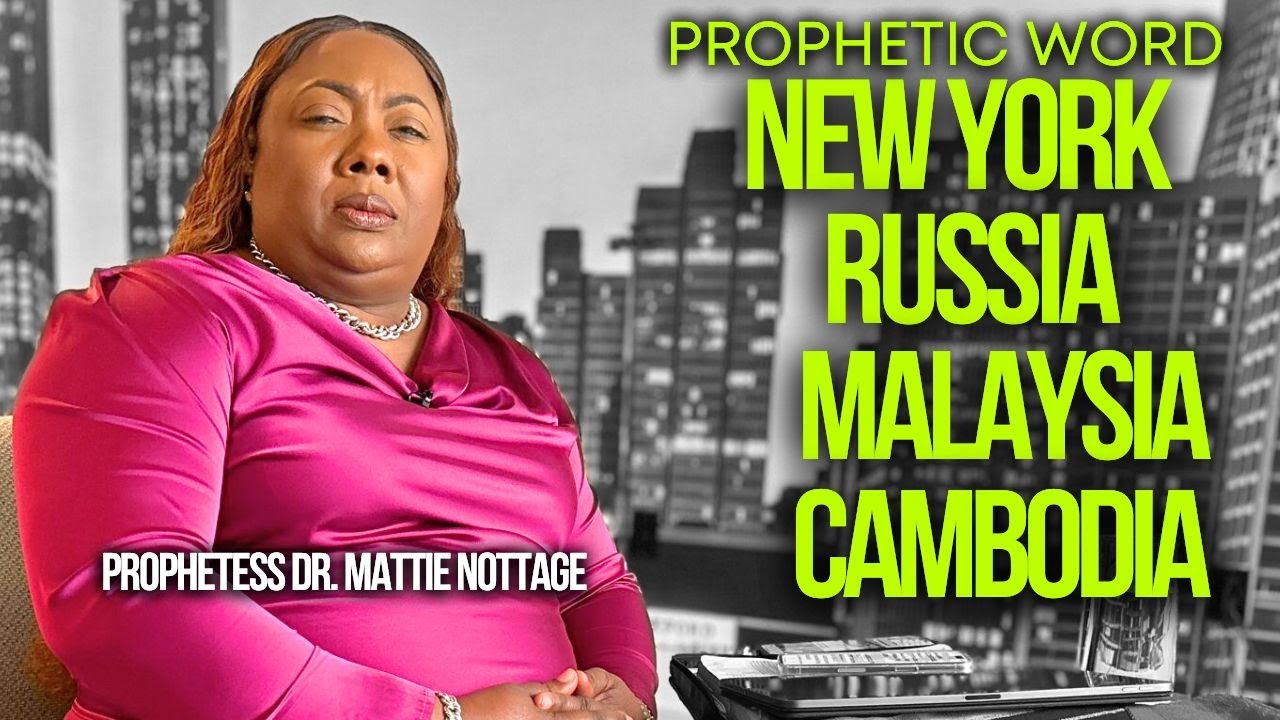 PROPHETIC WORD: NEW YORK, MALAYSIA, CAMBODIA, RUSSIA ||DR.MATTIE NOTTAGE