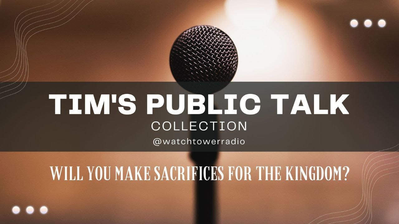 Tim's JW Public Talks Will You Make Sacrifices for the Kingdom?