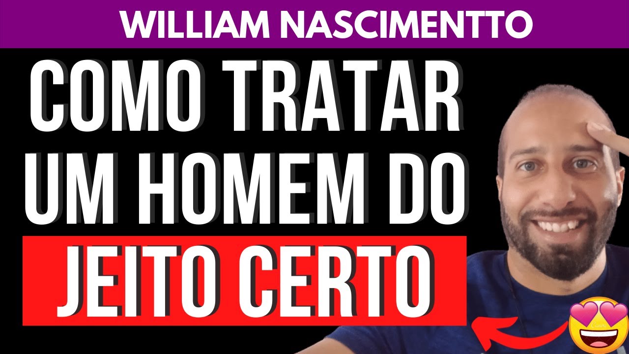 COMO TRATAR UM HOMEM DO JEITO CERTO | William Nascimentto