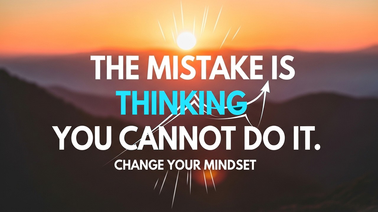 The Mistake is Thinking You CANNOT Do it | Change Your Mindset