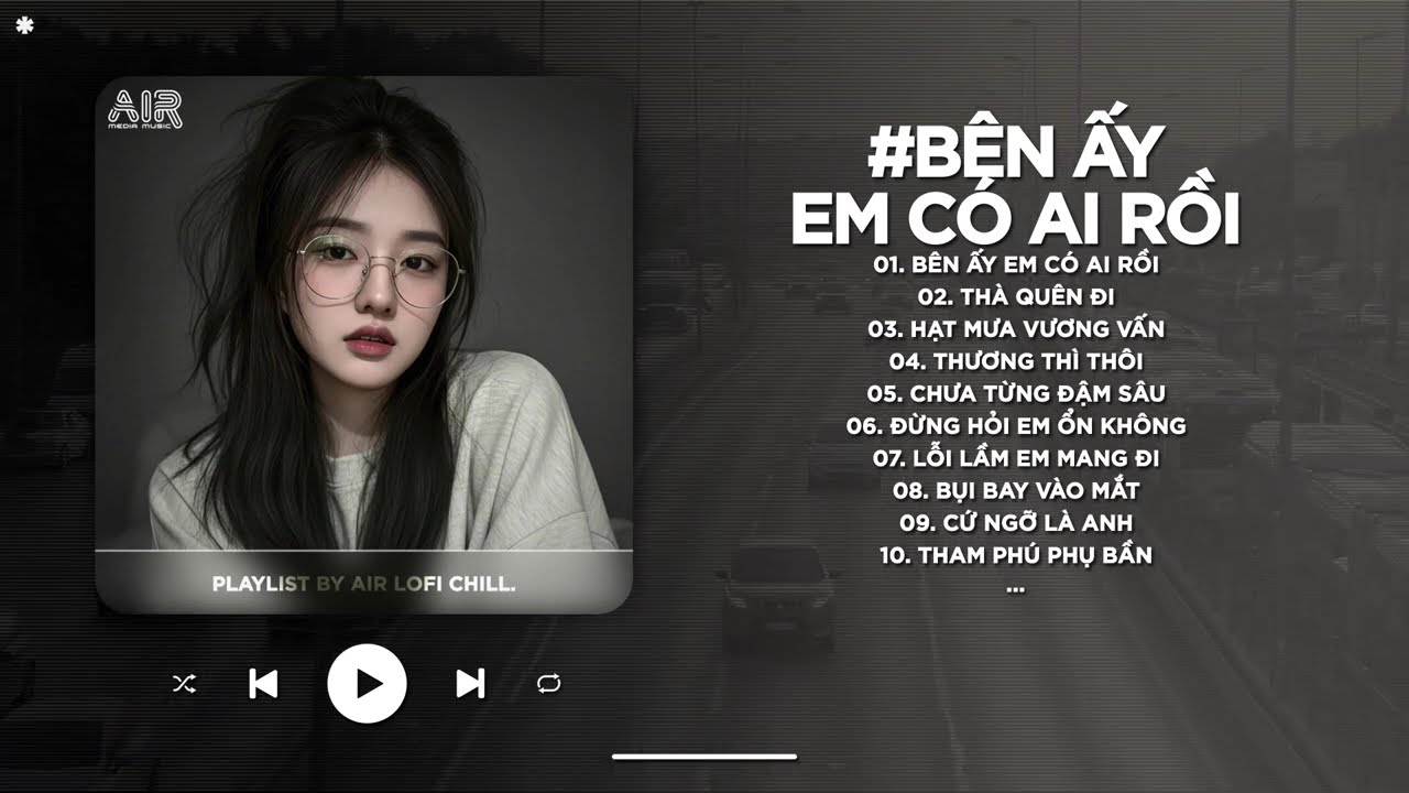 B&ecirc;n Ấy Em C&oacute; Ai Rồi Lofi - Giữa Những Mưa Gi&ocirc;ng Năm Th&aacute;ng C&ugrave;ng Em Gồng G&aacute;nh - Nhạc Chill TikTok