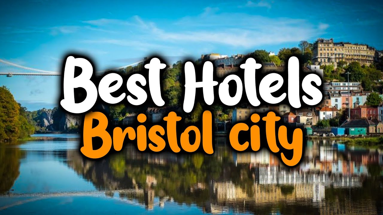 Best Hotels In Bristol City - For Families, Couples, Work Trips, Luxury & Budget