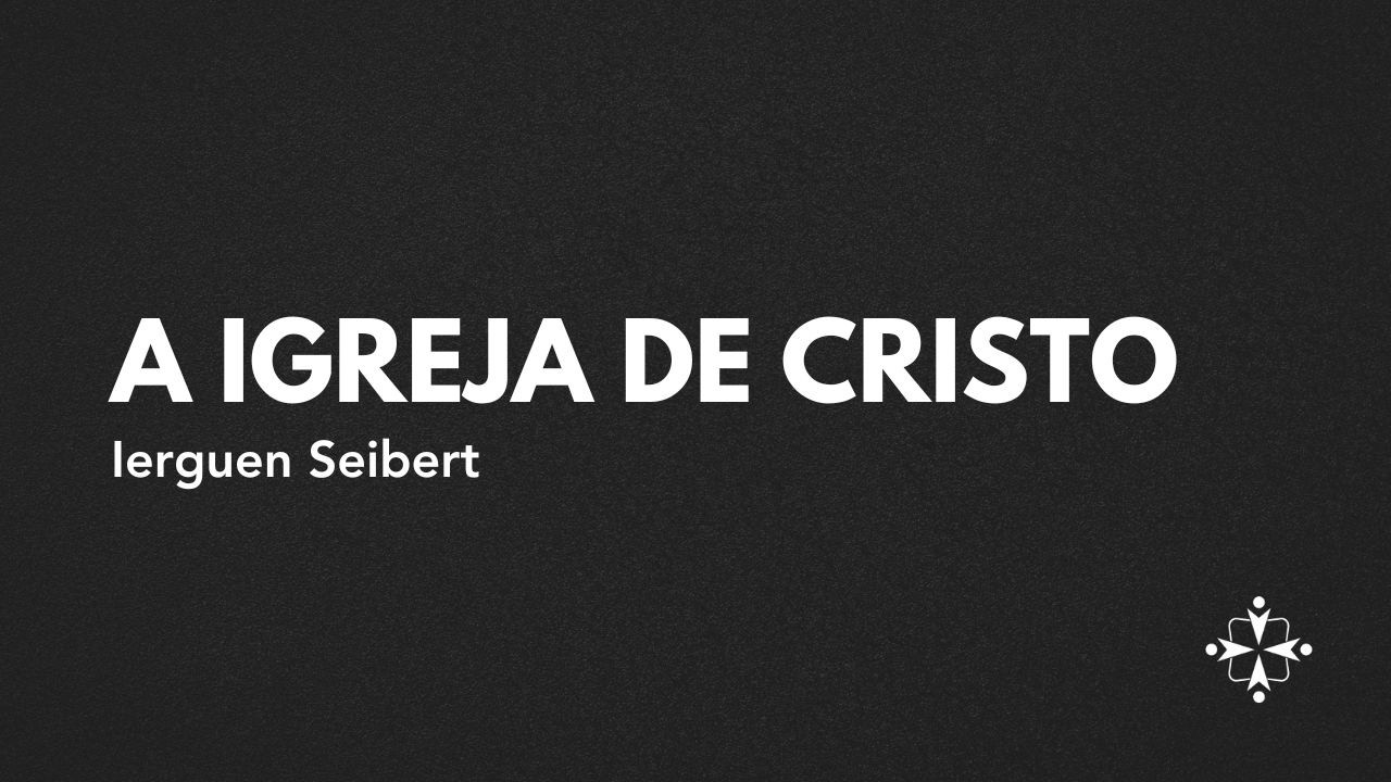 A igreja de Cristo - Ierguen Seibert - 22/02/26