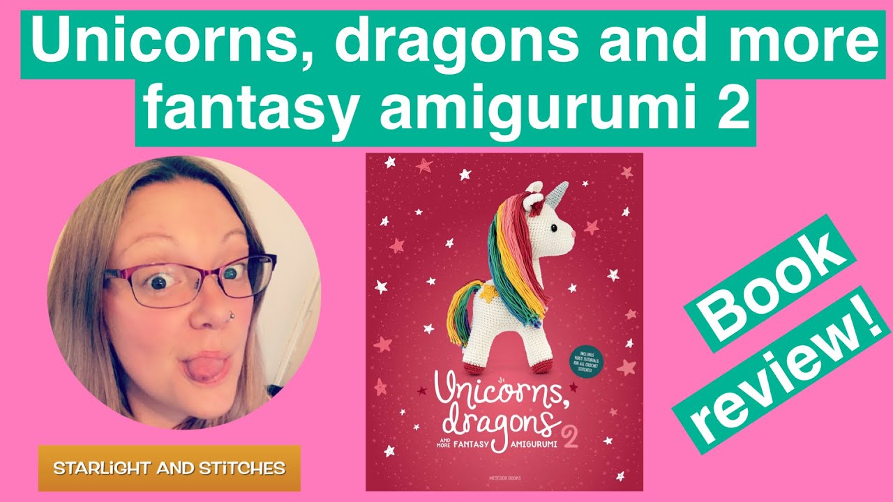 Unicorns dragons and more fantasy amigurumi 2 crochet book review